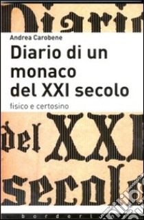 Diario di un monaco del XXI secolo. Fisico e certosino libro di Carobene Andrea