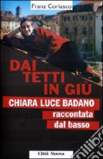 Dai tetti in giù. Chiara Luce Badano raccontata «dal basso» libro di Coriasco Franz