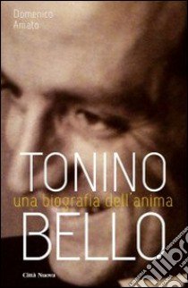 Tonino Bello. Una biografia dell'anima libro di Amato Domenico