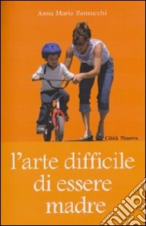 L'arte difficile di essere madre libro di Zanzucchi Anna M.