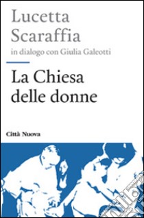 La chiesa delle donne libro di Scaraffia Lucetta; Galeotti Giulia