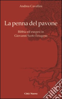 La penna del pavone. Bibbia ed esegesi in Giovanni Scoto Eriugenia libro di Cavallini Andrea