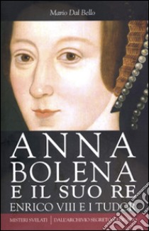 Anna Bolena e il suo re. Enrico VIII e i Tudor libro di Dal Bello Mario