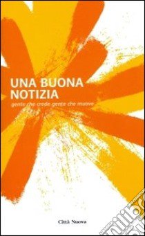 Una buona notizia. Gente che crede gente che muove libro di Favotti C. (cur.)