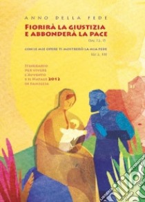 Fiorirà la giustizia e abbonderà la pace (Sal 72,7). Itinerario per vivere l'Avvento e il Natale 2012 in famiglia. Opuscolo per le famiglie libro di Caritas italiana (cur.)