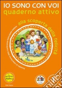Io sono con voi. Alla scoperta della felicità. Quaderno attivo. Ediz. illustrata. Vol. 1 libro di D'Ottavio Antonella; Re Andrea