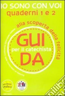 Io sono con voi. Alla scoperta della felicità. Guida 1 e 2 per il catechista libro di D'Ottavio Antonella; Re Andrea; Rossa Carina