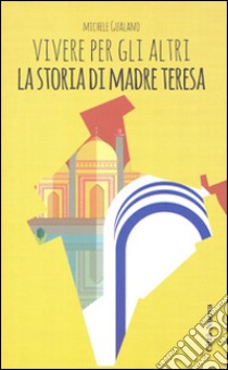 Vivere per gli altri. La storia di madre Teresa libro di Gualano Michele