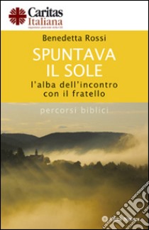 Spuntava il sole. L'alba dell'incontro con il fratello. Percorsi biblici libro di Rossi Benedetta