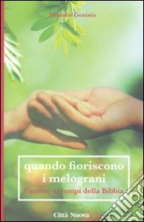 Quando fioriscono i melograni. L'amore ai tempi della Bibbia libro di Genisio Michele