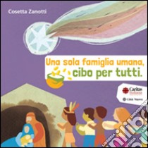 Una sola famiglia umana, cibo per tutti. Cinque storie da mangiare libro di Zanotti Cosetta; Caritas italiana (cur.)