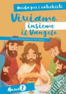 Viviamo insieme il Vangelo. Itinerario per l'iniziazione alla fede cristiana. Guida per i catechisti anno 2 libro