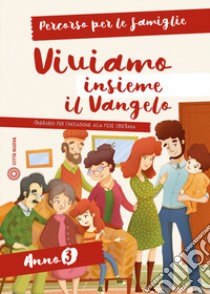 Viviamo insieme il Vangelo. Itinerario per l'iniziazione alla fede cristiana. Percorso per le famiglie anno 3 libro di Latorre C. (cur.)