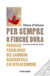 Per sempre o finché dura. Processi psicologici del cammino sacerdotale e di vita in comune libro di D'Urbano Chiara