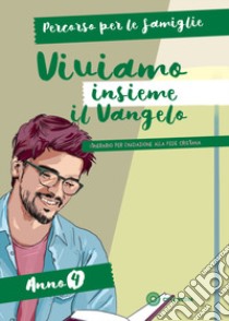 Viviamo insieme il Vangelo. Itinerario per l'iniziazione alla fede cristiana. Percorso per le famiglie anno 4 libro