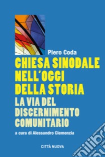 Chiesa sinodale nell'oggi della storia. La via del discernimento comunitario libro di Coda Piero; Clemenzia A. (cur.)