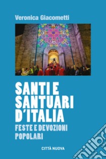 Santi e santuari d'Italia. Feste e devozioni popolari libro di Giacometti Veronica