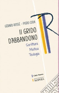 Il grido dell'abbandono. Scrittura mistica teologia libro di Rossé Gérard; Coda Piero