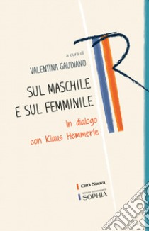 Sul maschile e sul femminile. In dialogo con Klaus Hemmerle libro di Gaudiano V. (cur.)