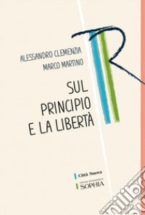 Sul principio e la libertà libro di Clemenzia Alessandro; Martino Marco