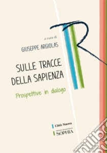 Sulle tracce della sapienza. Prospettive in dialogo libro di Argiolas G. (cur.)