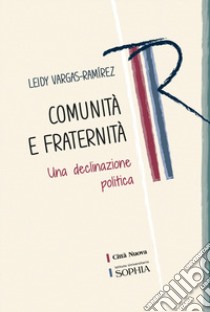 Comunità e fraternità. Una declinazione politica libro di Vargas-Ramirez Leidy