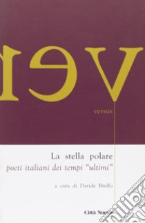 La stella polare. Poeti italiani dei tempi «ultimi» libro di Brullo D. (cur.)