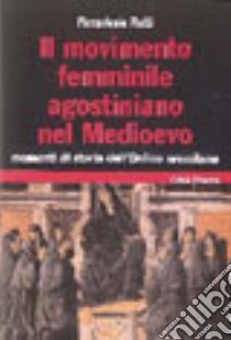 Il movimento femminile agostiniano nel Medioevo. Momenti di storia dell'ordine eremitano libro di Piatti Pierantonio