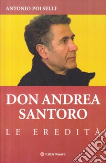 Don Andrea Santoro. Le eredità libro di Polselli Antonio