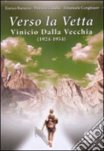 Verso la vetta. Vinicio Dalla Vecchia (1924-1954). Con DVD e CD-ROM libro di Cenghiaro Emanuele - Baruzzo Enrico - Zanella Patrizio