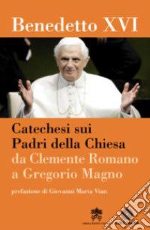 Catechesi sui Padri della Chiesa. Da Clemente Romano a Gregorio Magno libro di Benedetto XVI (Joseph Ratzinger)