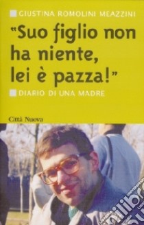 Suo figlio non ha niente, lei è pazza! Diario di una madre libro di Romolini Meazzini Giustina