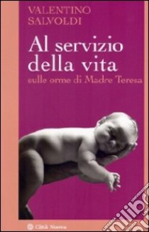 Al servizio della vita. Sulle orme di Madre Teresa libro di Salvoldi Valentino