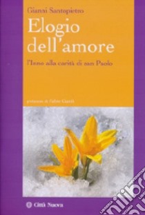 Elogio dell'amore. L'inno alla carità di san Paolo libro di Santopietro Gianni