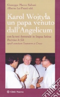 Karol Wojtyla un papa venuto dall'Angelicum. Con la tesi dottorale in lingua latina: Doctrina de fide apud sanctum Ioannem a Cruce libro di Salvati G. M. (cur.); Lo Presti A. (cur.)