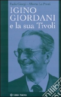 Igino Giordani e la sua Tivoli libro di Lo Presti Alberto; Giorgi Paolo