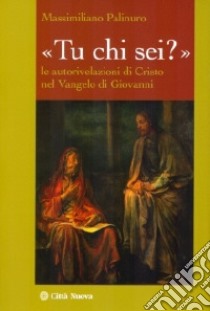 «Tu chi sei?». Le autorivelazioni di Cristo nel Vangelo di Giovanni libro di Palinuro Massimiliano