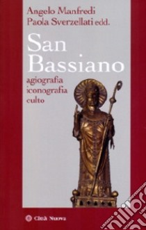 San Bassiano. Agiografia, iconografia, culto libro di Manfredi A. (cur.); Sverzellati P. (cur.)