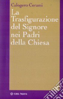 La Trasfigurazione del Signore nei padri della Chiesa libro di Cerami Calogero