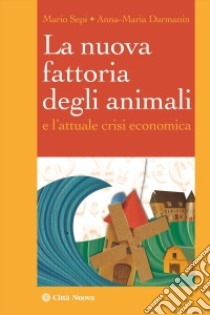 La nuova fattoria degli animali e l'attuale crisi economica libro di Sepi Mario; Darmanin Anna M.