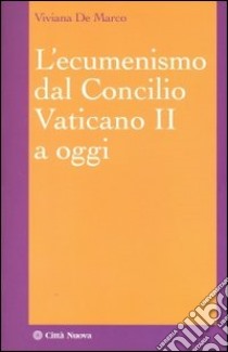 L'ecumenismo dal Concilio Vaticano II a oggi libro di De Marco Viviana