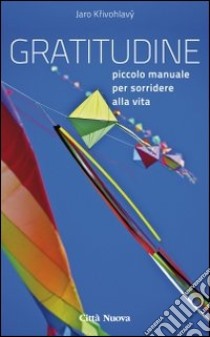 Gratitudine. Piccolo manuale per sorridere alla vita libro di Krivohlàvy Jaro