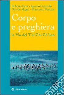 Corpo e preghiera. La via del T'ai Chi Ch'üan libro