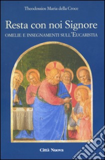 Resta con noi Signore. Omelie e insegnamenti sull'eucaristia libro di Theodossios Maria della Croce