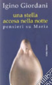 Una stella accesa nella notte. Pensieri su Maria libro di Giordani Igino; Piccolo G. (cur.)