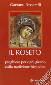 Il roseto. Preghiere di ogni giorno dalla tradizione bizantina libro di Passarelli Gaetano