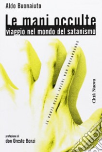 Le mani occulte. Viaggio nel mondo del satanismo libro di Buonaiuto Aldo