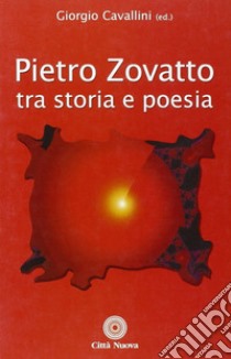 Pietro Zovatto. Tra storia e poesia libro di Cavallini G. (cur.)