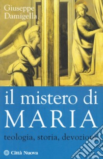 Il mistero di Maria. Teologia, storia, devozione libro di Damigella Giuseppe