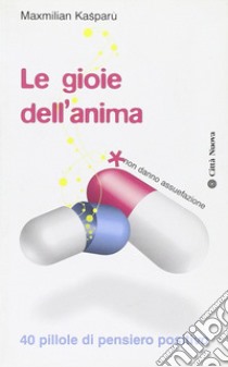 Le gioie dell'anima. 40 pillole di pensiero positivo libro di Kasparu Maxmilian